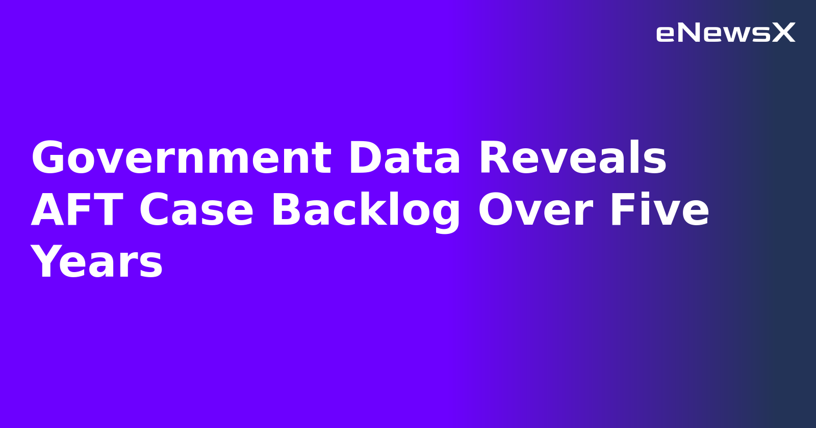 Government Data Reveals AFT Case Backlog Over Five Years