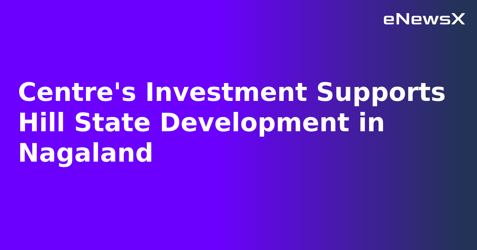 Centre's Investment Supports Hill State Development in Nagaland