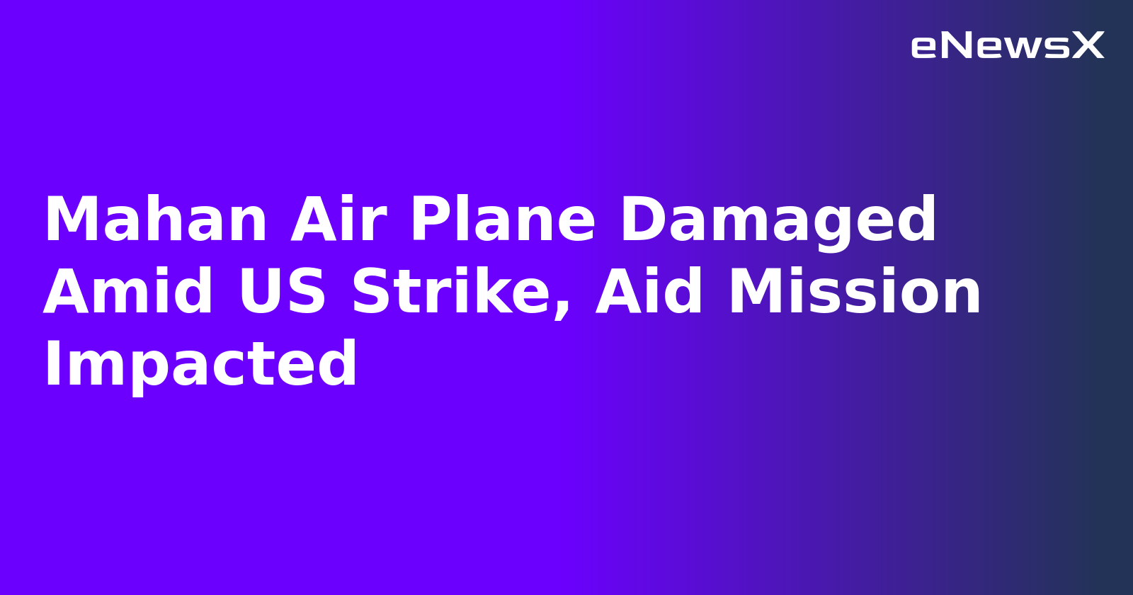 Mahan Air Plane Damaged Amid US Strike, Aid Mission Impacted