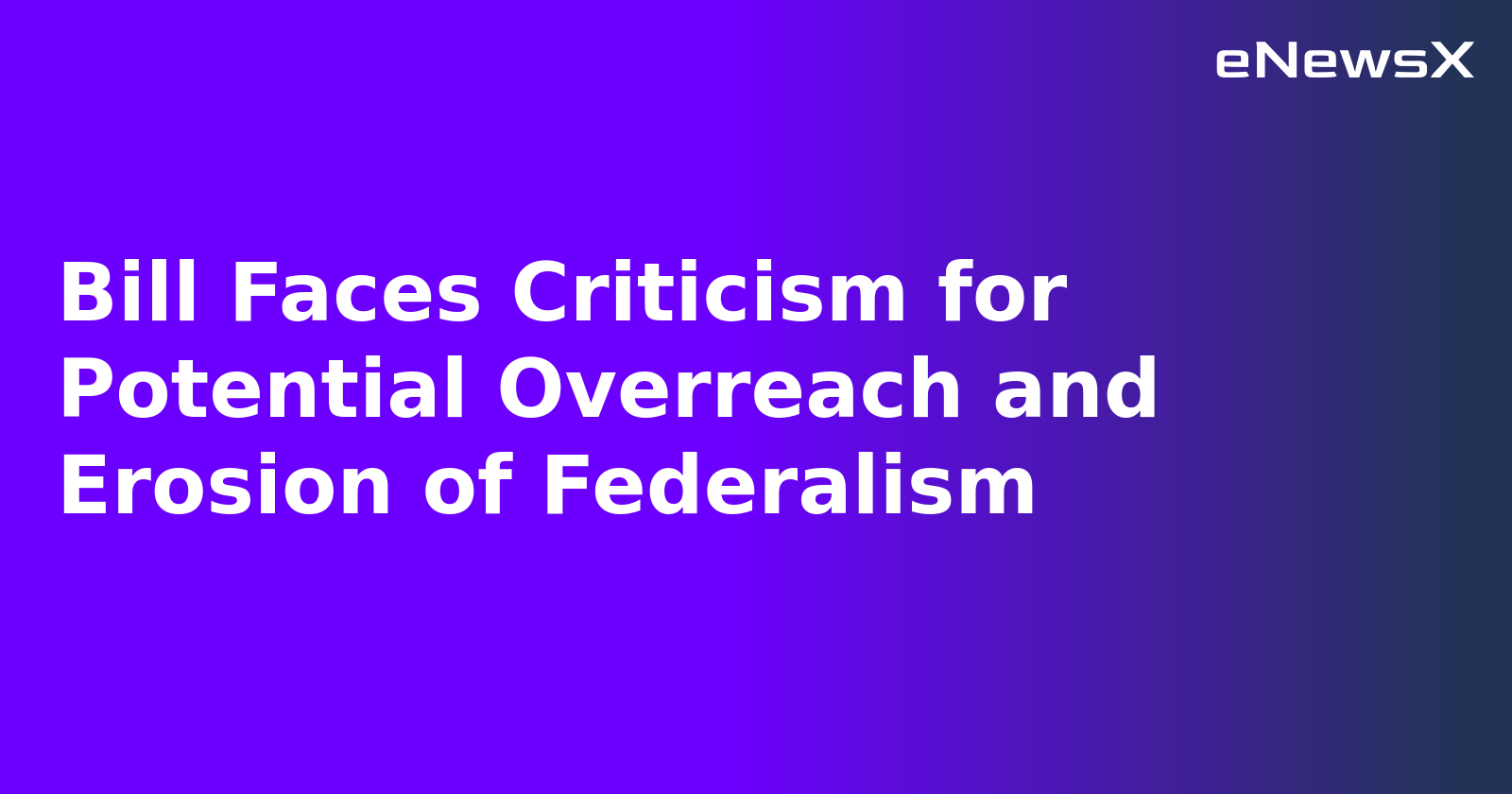 Bill Faces Criticism for Potential Overreach and Erosion of Federalism.webp