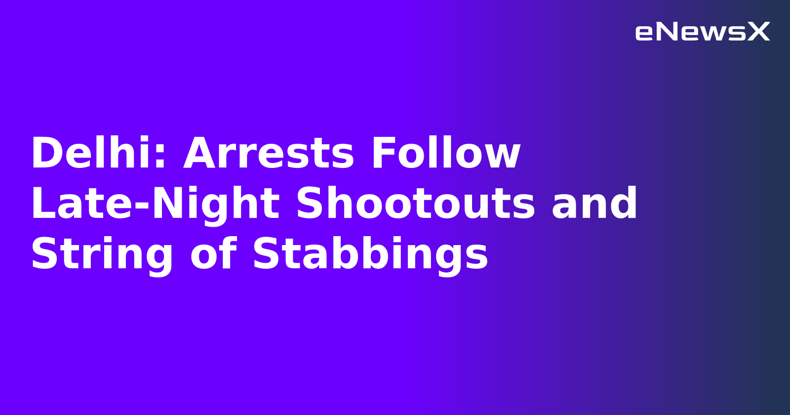 Delhi: Arrests Follow Late-Night Shootouts and String of Stabbings.webp