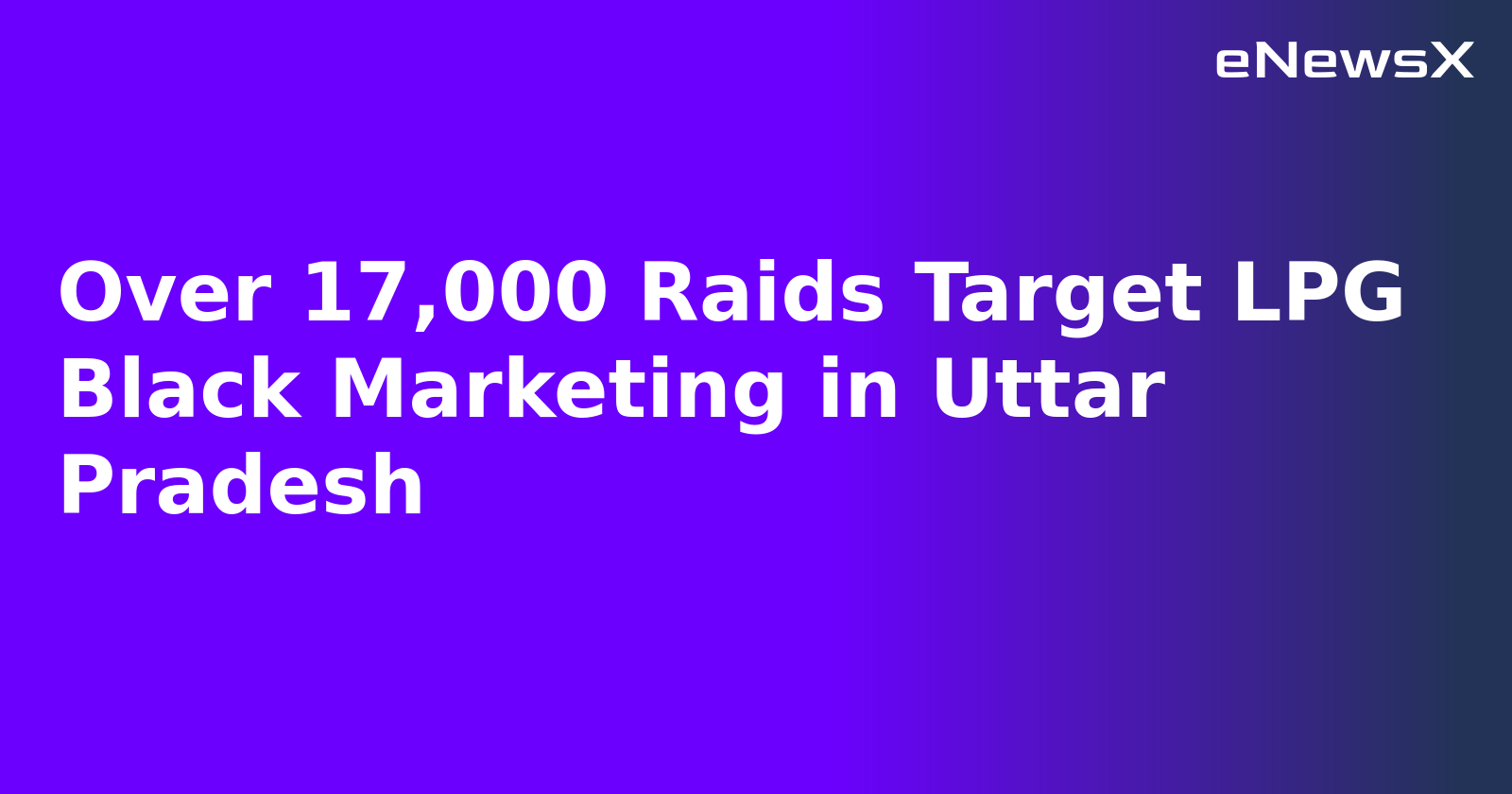 Over 17,000 Raids Target LPG Black Marketing in Uttar Pradesh.webp