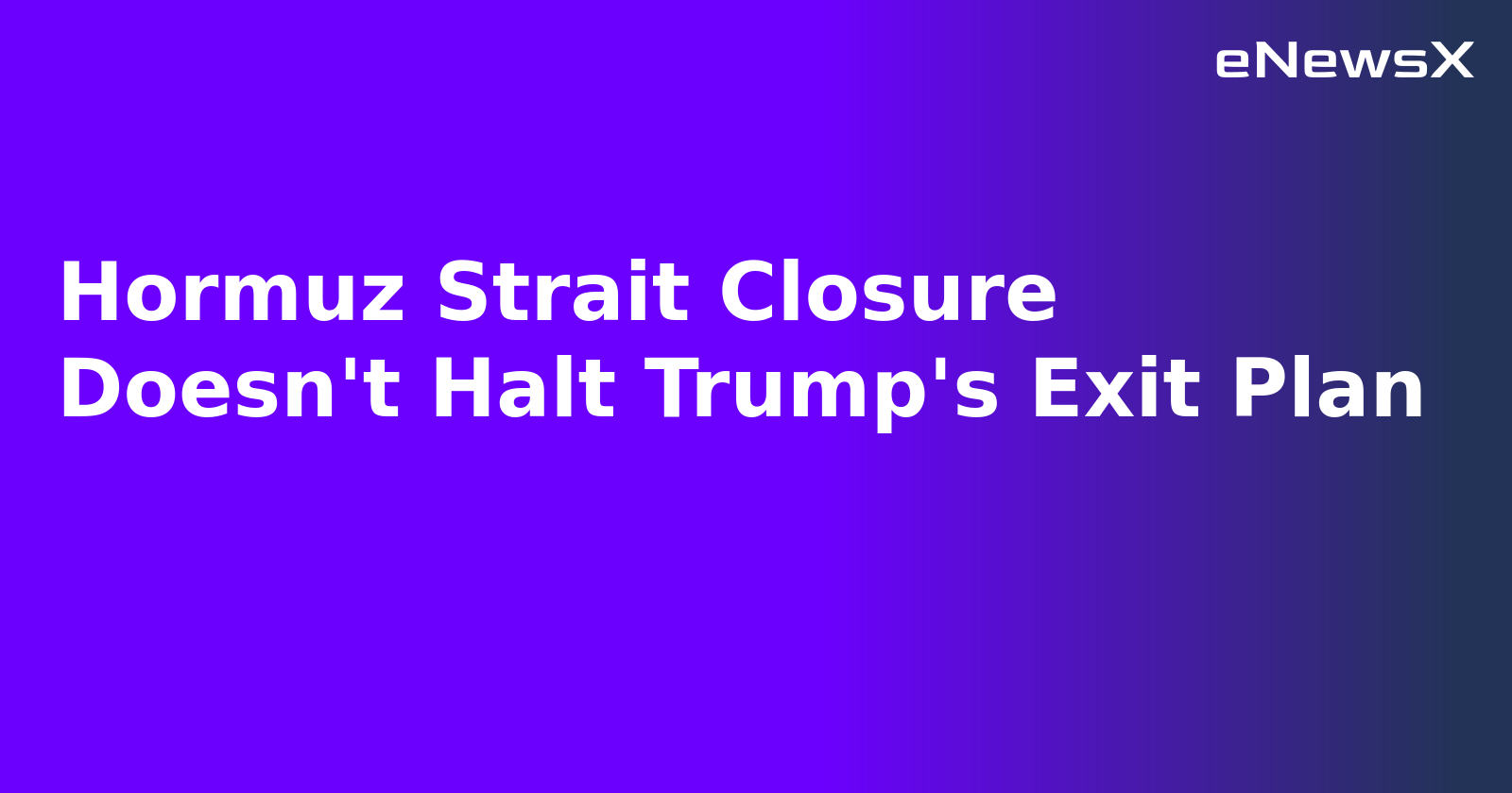 Hormuz Strait Closure Doesn't Halt Trump's Exit Plan.webp