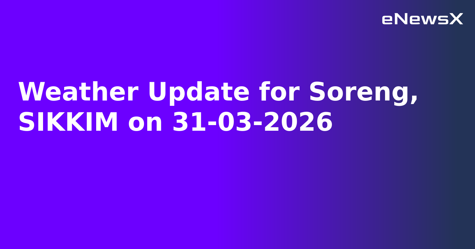 Weather Update for Soreng, SIKKIM on 31-03-2026