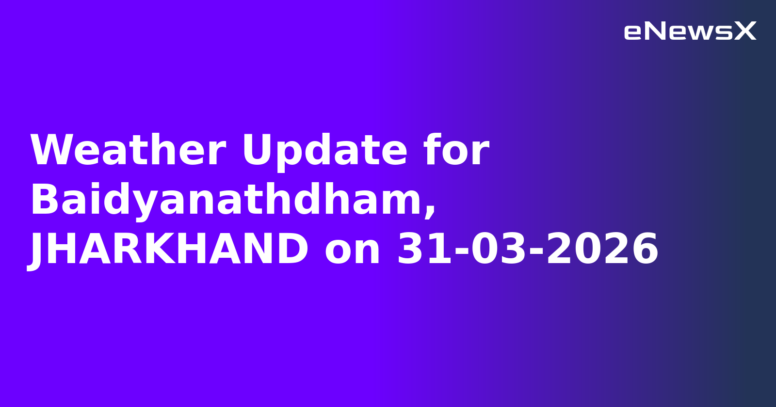Weather Update for Baidyanathdham, JHARKHAND on 31-03-2026