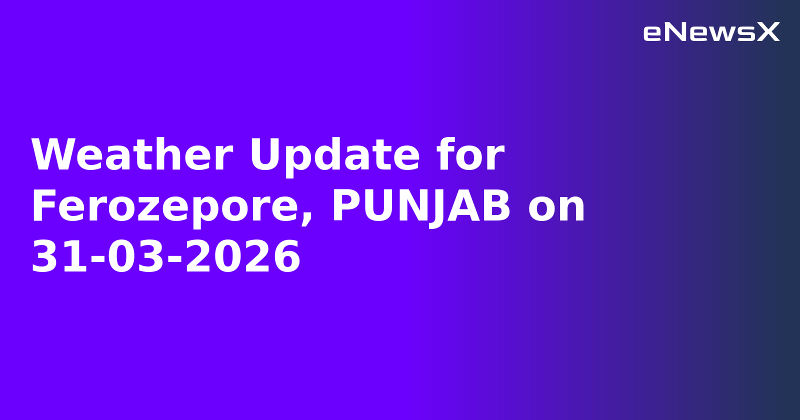 Weather Update for Ferozepore, PUNJAB on 31-03-2026