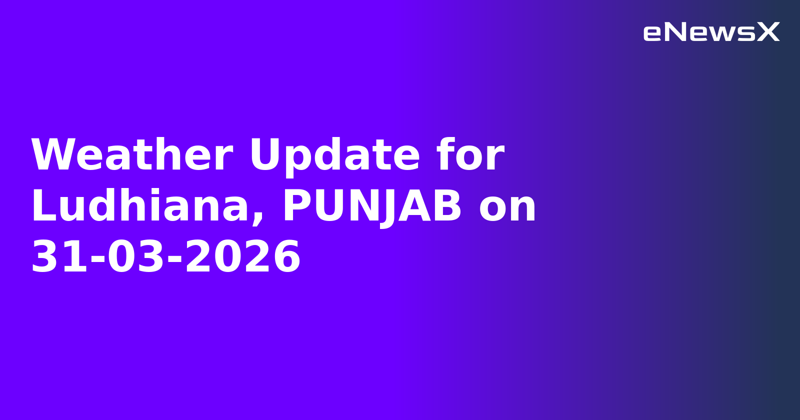 Weather Update for Ludhiana, PUNJAB on 31-03-2026