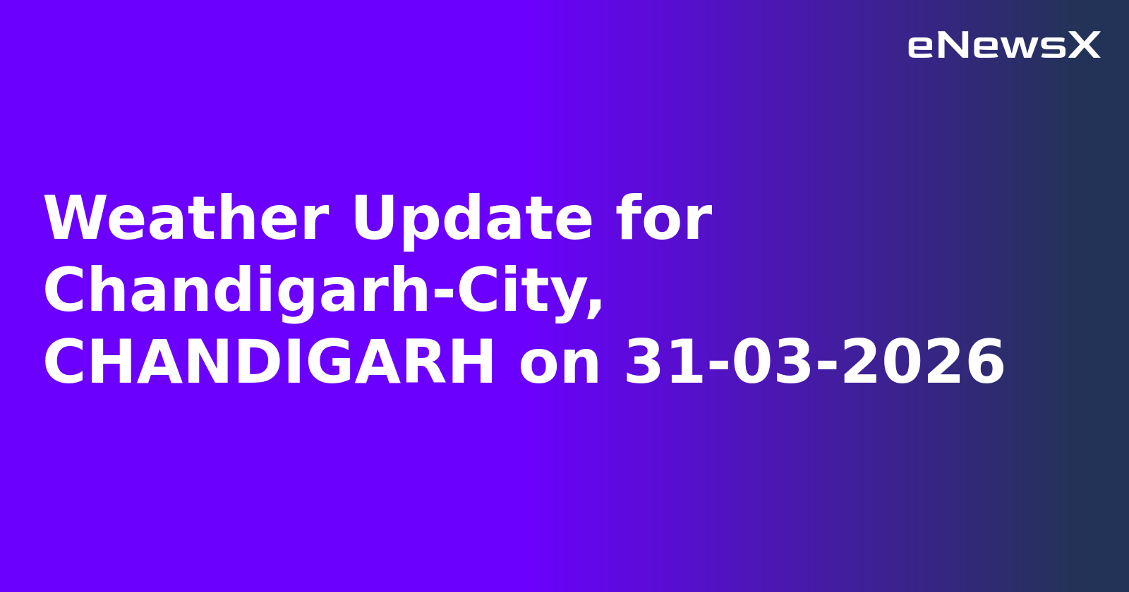 Weather Update for Chandigarh-City, CHANDIGARH on 31-03-2026