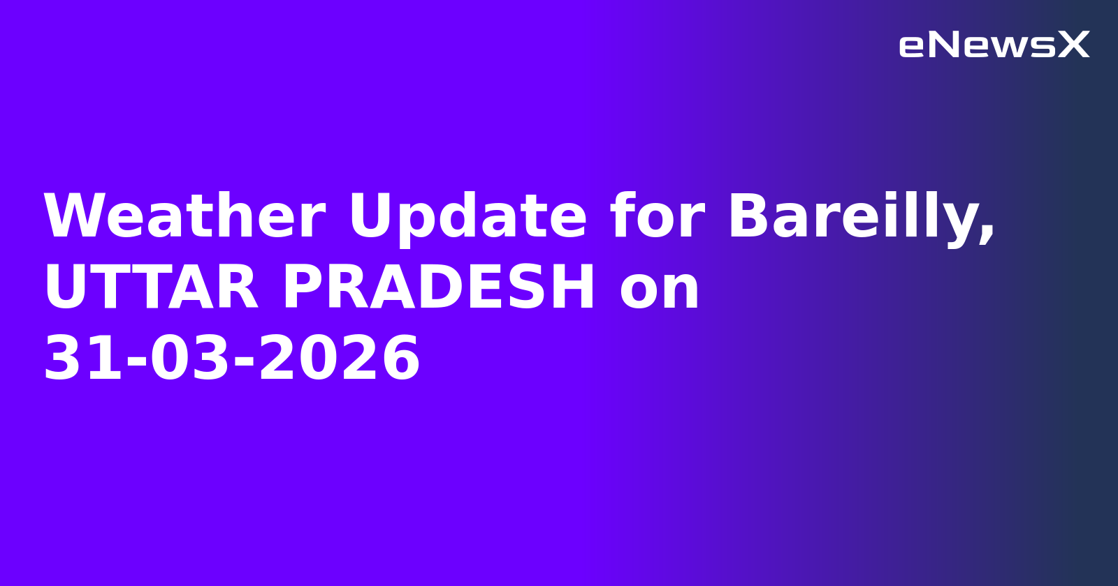 Weather Update for Bareilly, UTTAR PRADESH on 31-03-2026