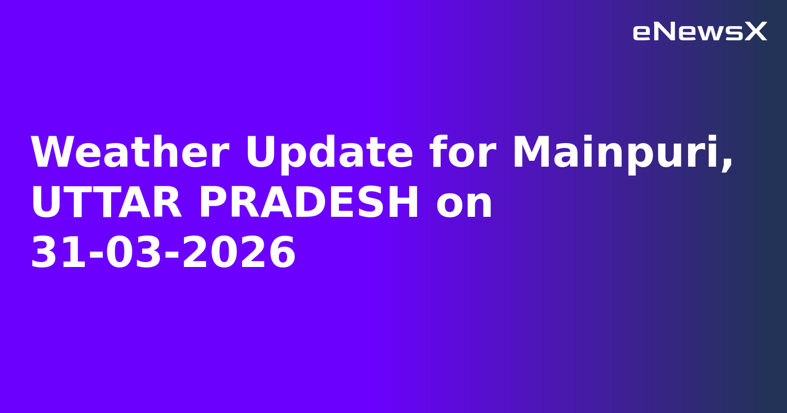 Weather Update for Mainpuri, UTTAR PRADESH on 31-03-2026