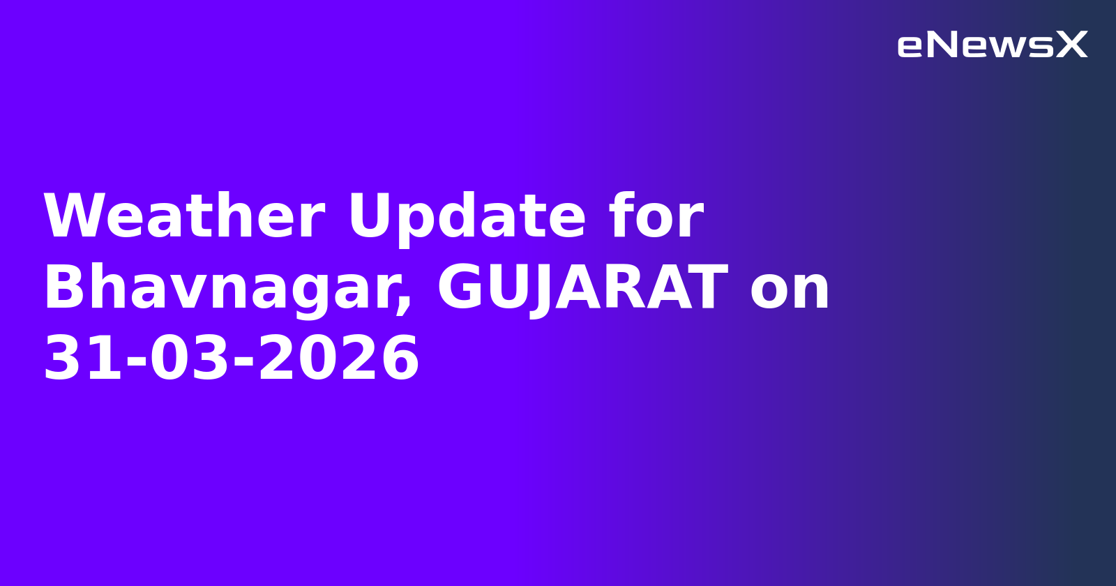 Weather Update for Bhavnagar, GUJARAT on 31-03-2026