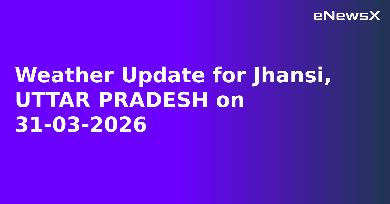 Weather Update for Jhansi, UTTAR PRADESH on 31-03-2026