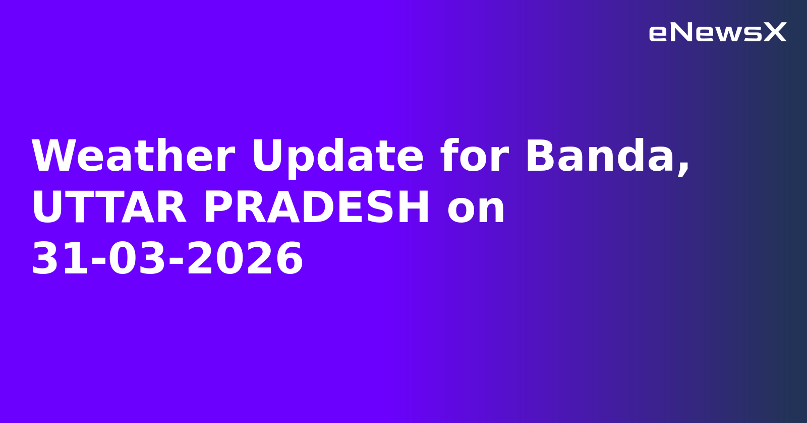 Weather Update for Banda, UTTAR PRADESH on 31-03-2026