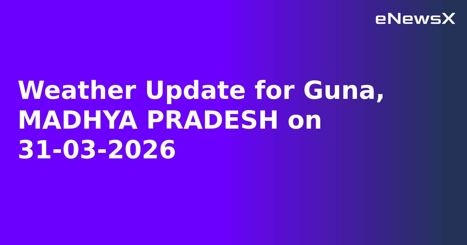 Weather Update for Guna, MADHYA PRADESH on 31-03-2026