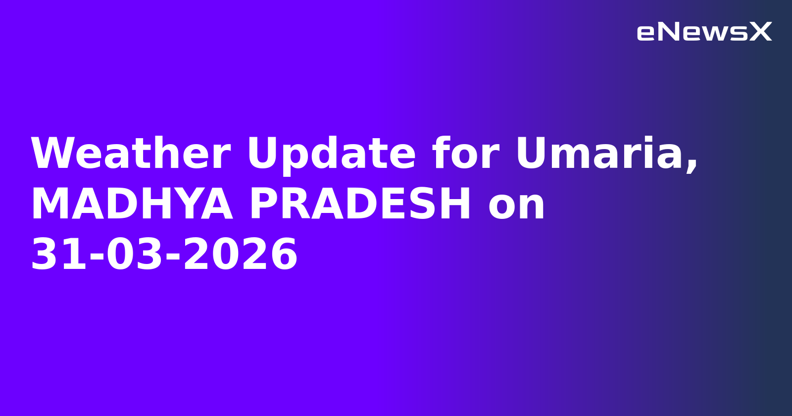 Weather Update for Umaria, MADHYA PRADESH on 31-03-2026