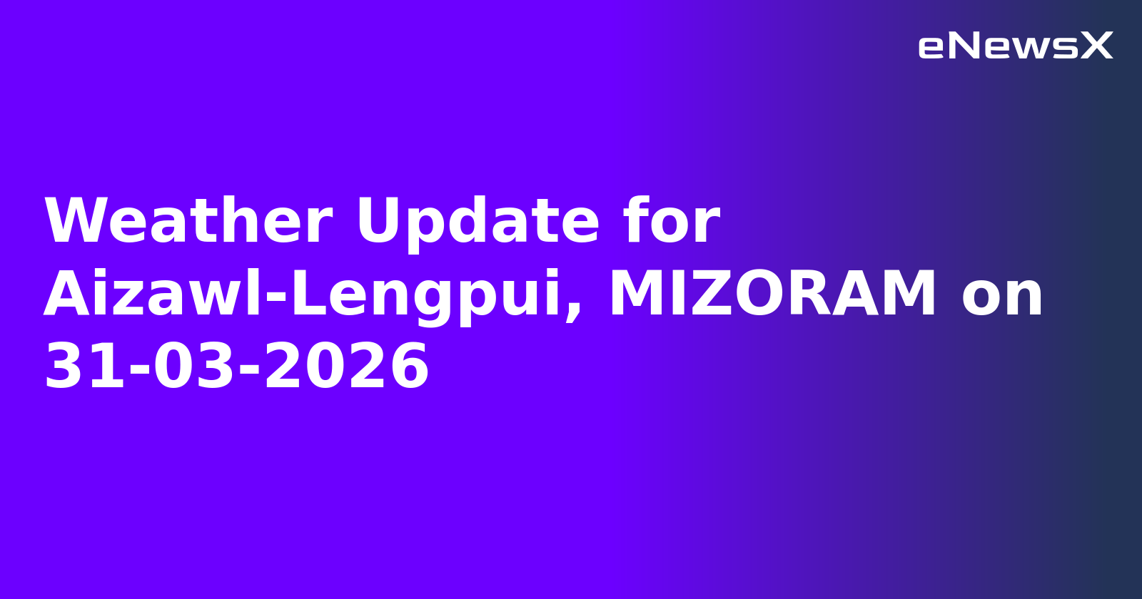 Weather Update for Aizawl-Lengpui, MIZORAM on 31-03-2026.webp