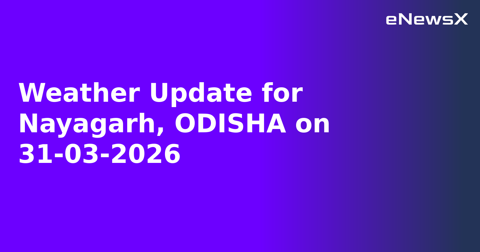 Weather Update for Nayagarh, ODISHA on 31-03-2026