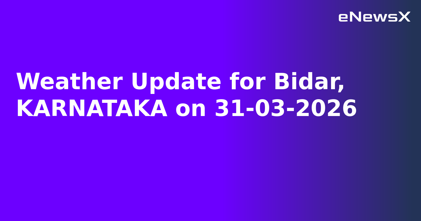 Weather Update for Bidar, KARNATAKA on 31-03-2026
