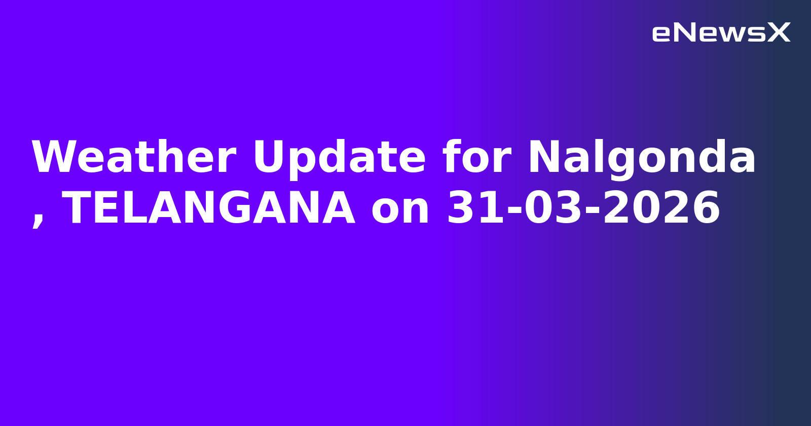 Weather Update for Nalgonda
, TELANGANA on 31-03-2026