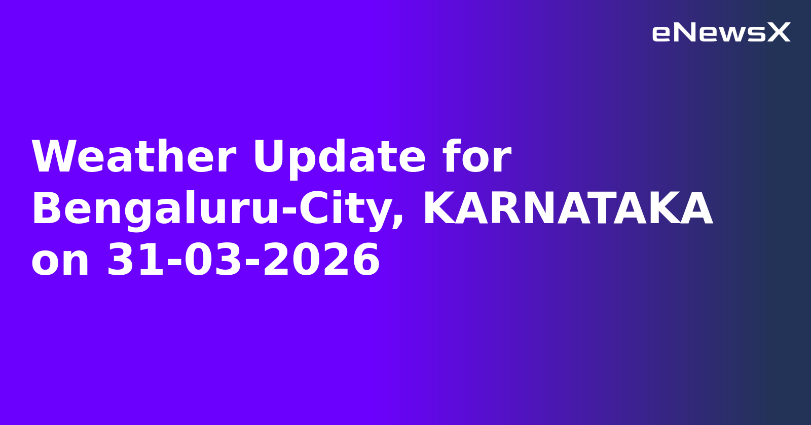 Weather Update for Bengaluru-City, KARNATAKA on 31-03-2026