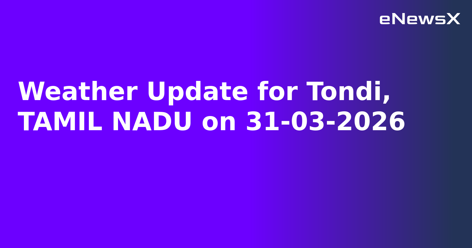 Weather Update for Tondi, TAMIL NADU on 31-03-2026