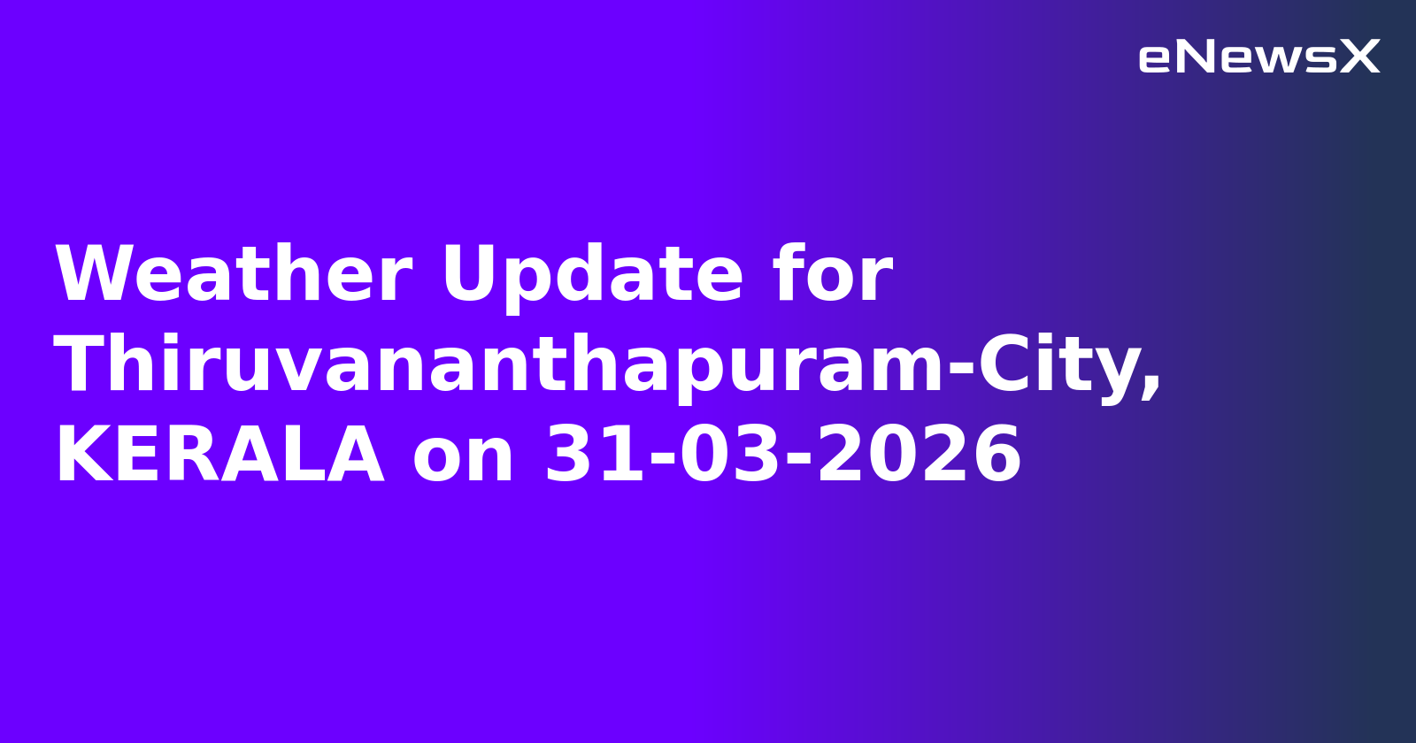 Weather Update for Thiruvananthapuram-City, KERALA on 31-03-2026