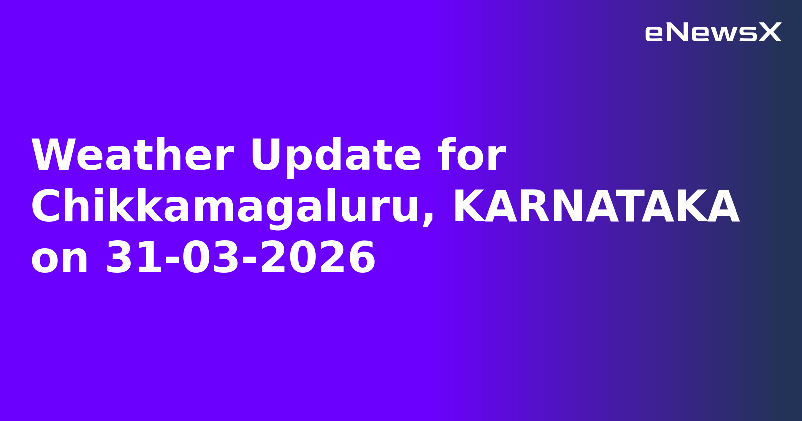Weather Update for Chikkamagaluru, KARNATAKA on 31-03-2026