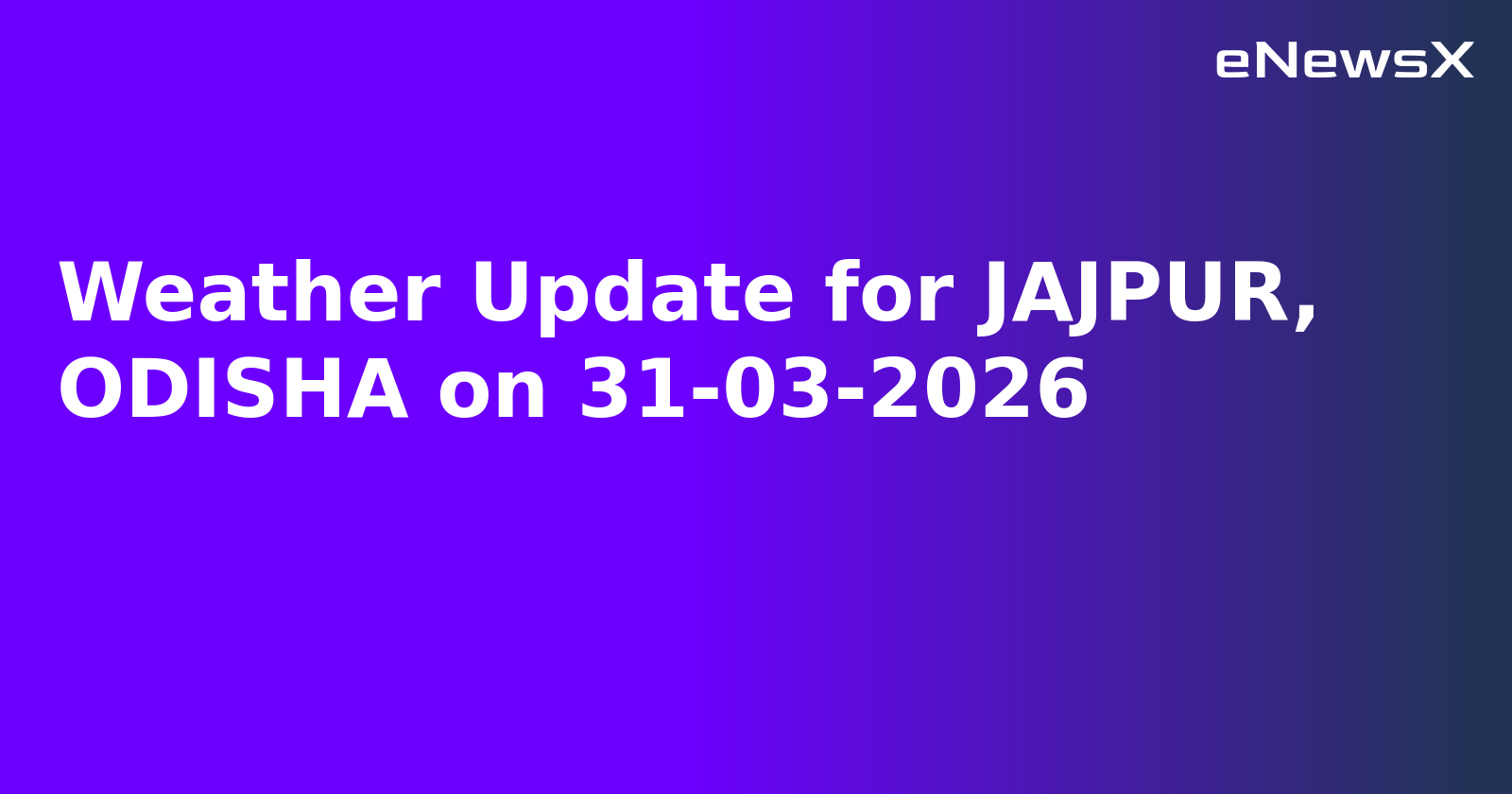 Weather Update for JAJPUR, ODISHA on 31-03-2026