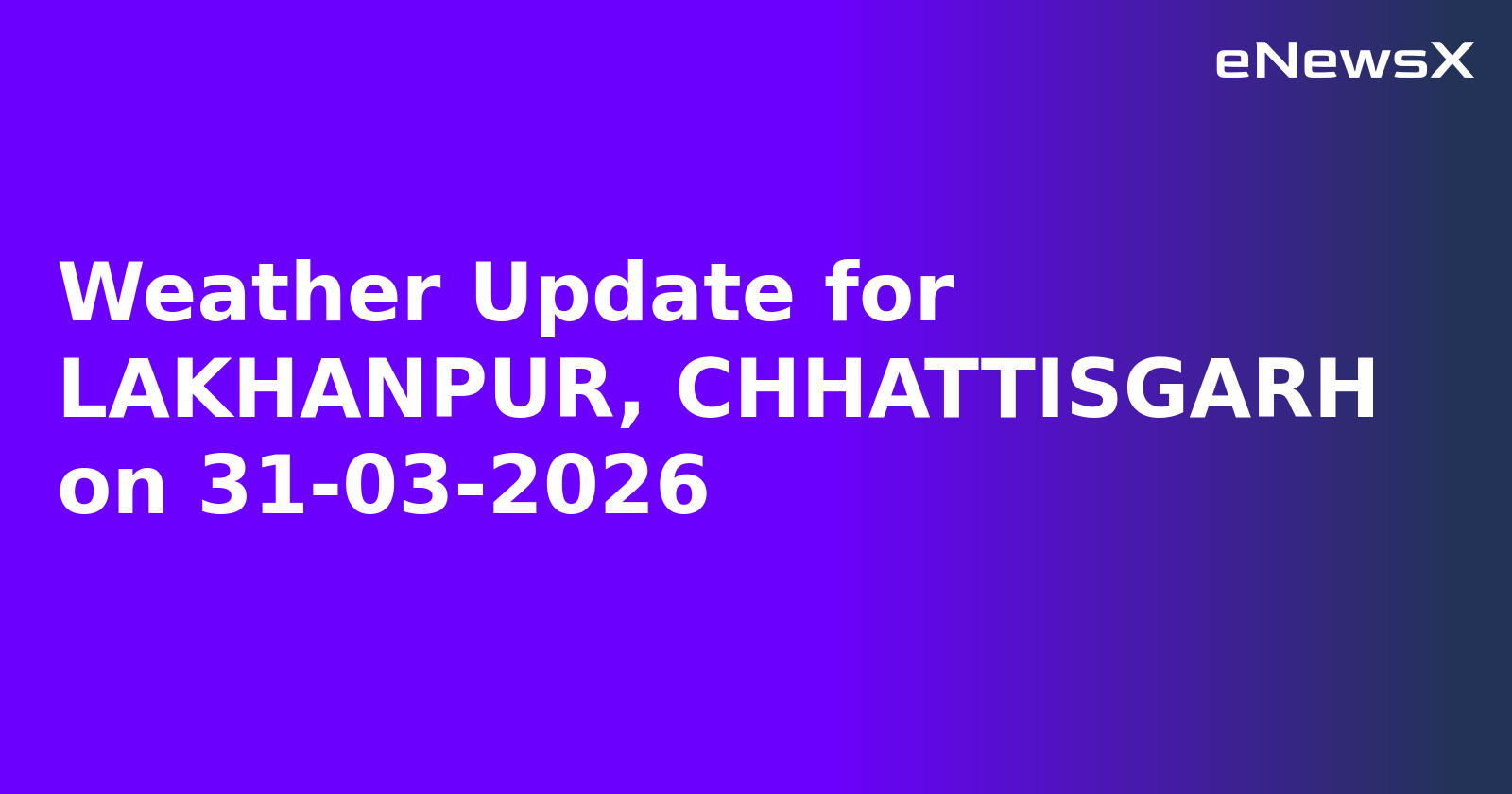Weather Update for LAKHANPUR, CHHATTISGARH on 31-03-2026