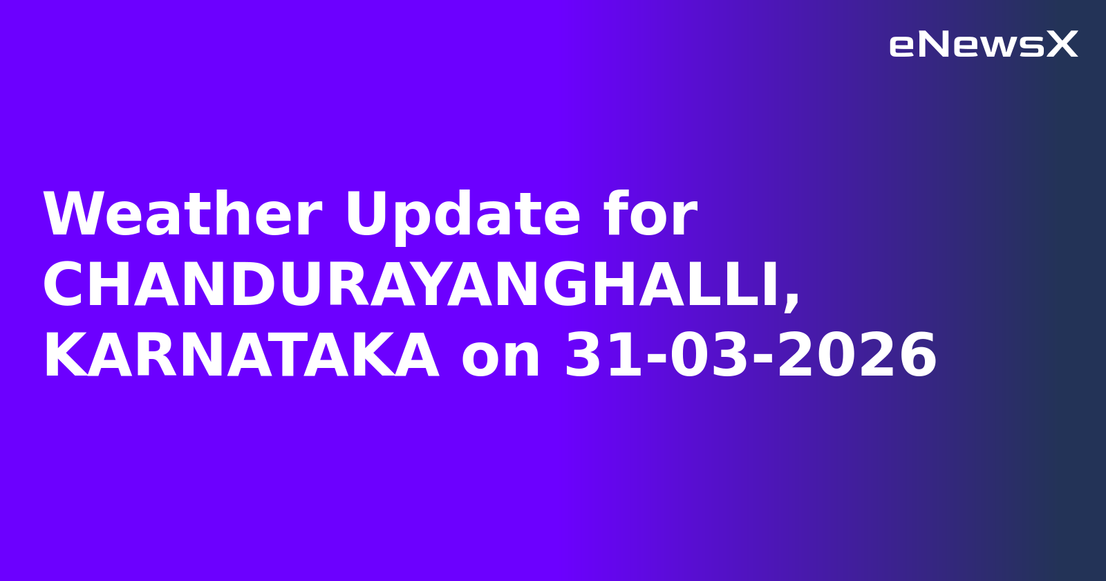 Weather Update for CHANDURAYANGHALLI, KARNATAKA on 31-03-2026