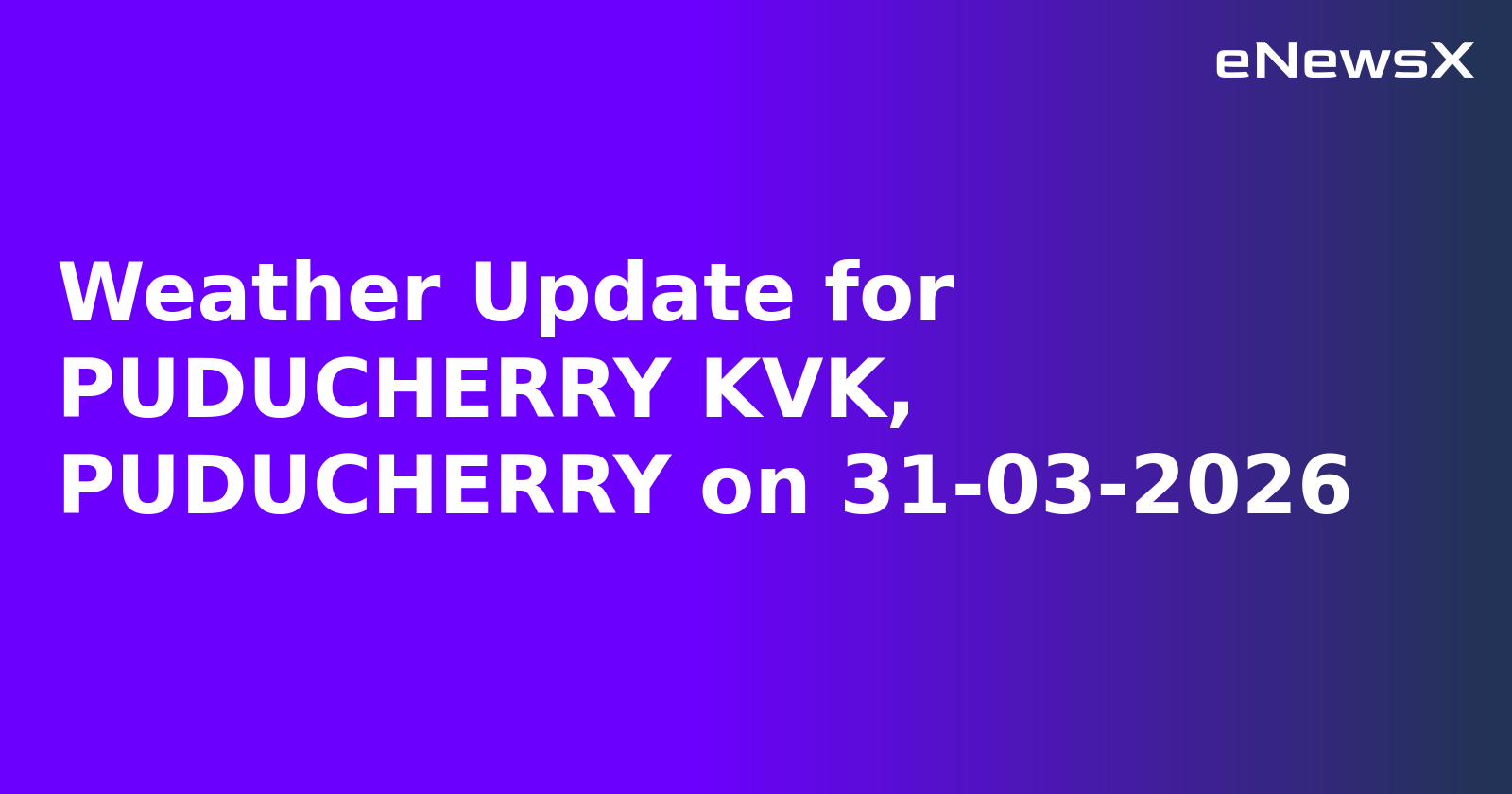 Weather Update for PUDUCHERRY KVK, PUDUCHERRY on 31-03-2026