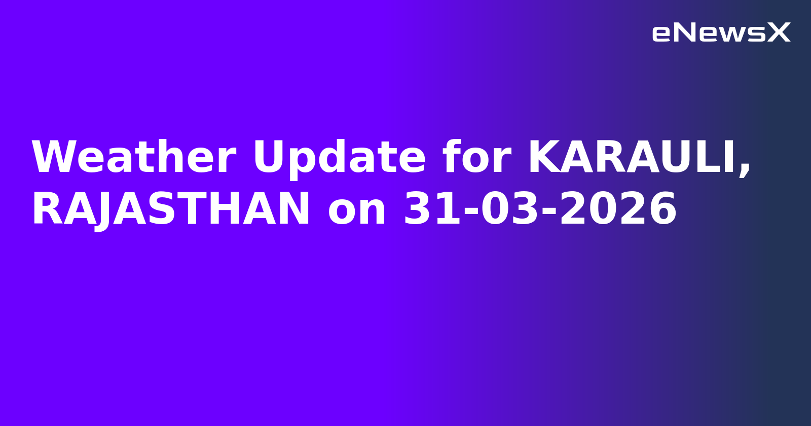 Weather Update for KARAULI, RAJASTHAN on 31-03-2026
