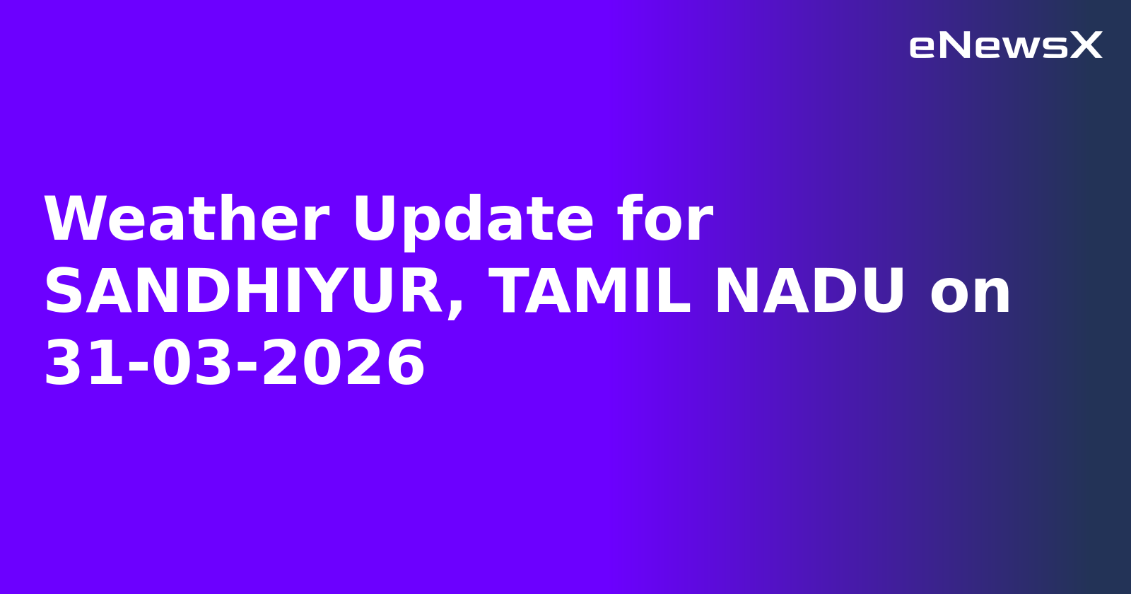 Weather Update for SANDHIYUR, TAMIL NADU on 31-03-2026