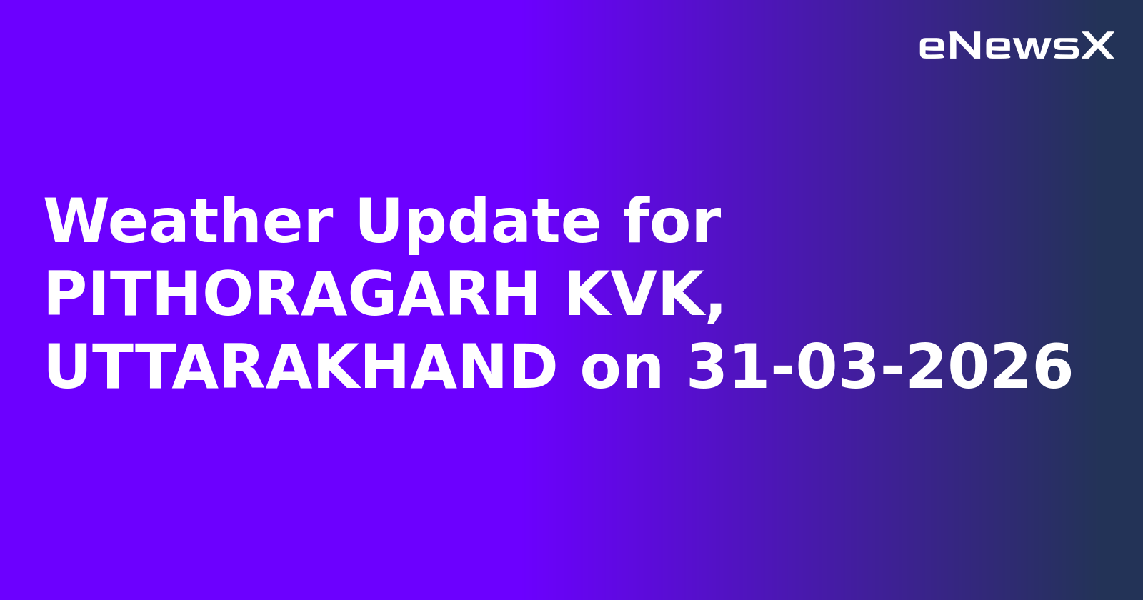 Weather Update for PITHORAGARH KVK, UTTARAKHAND on 31-03-2026