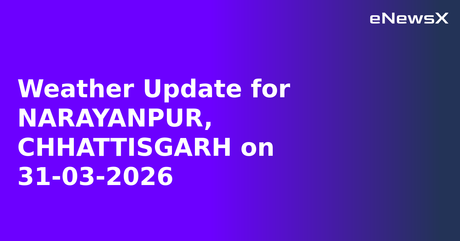Weather Update for NARAYANPUR, CHHATTISGARH on 31-03-2026