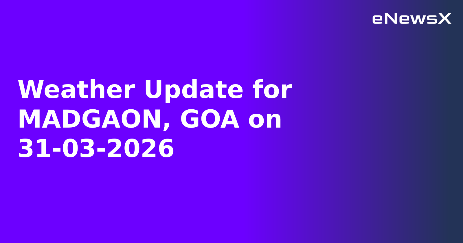 Weather Update for MADGAON, GOA on 31-03-2026