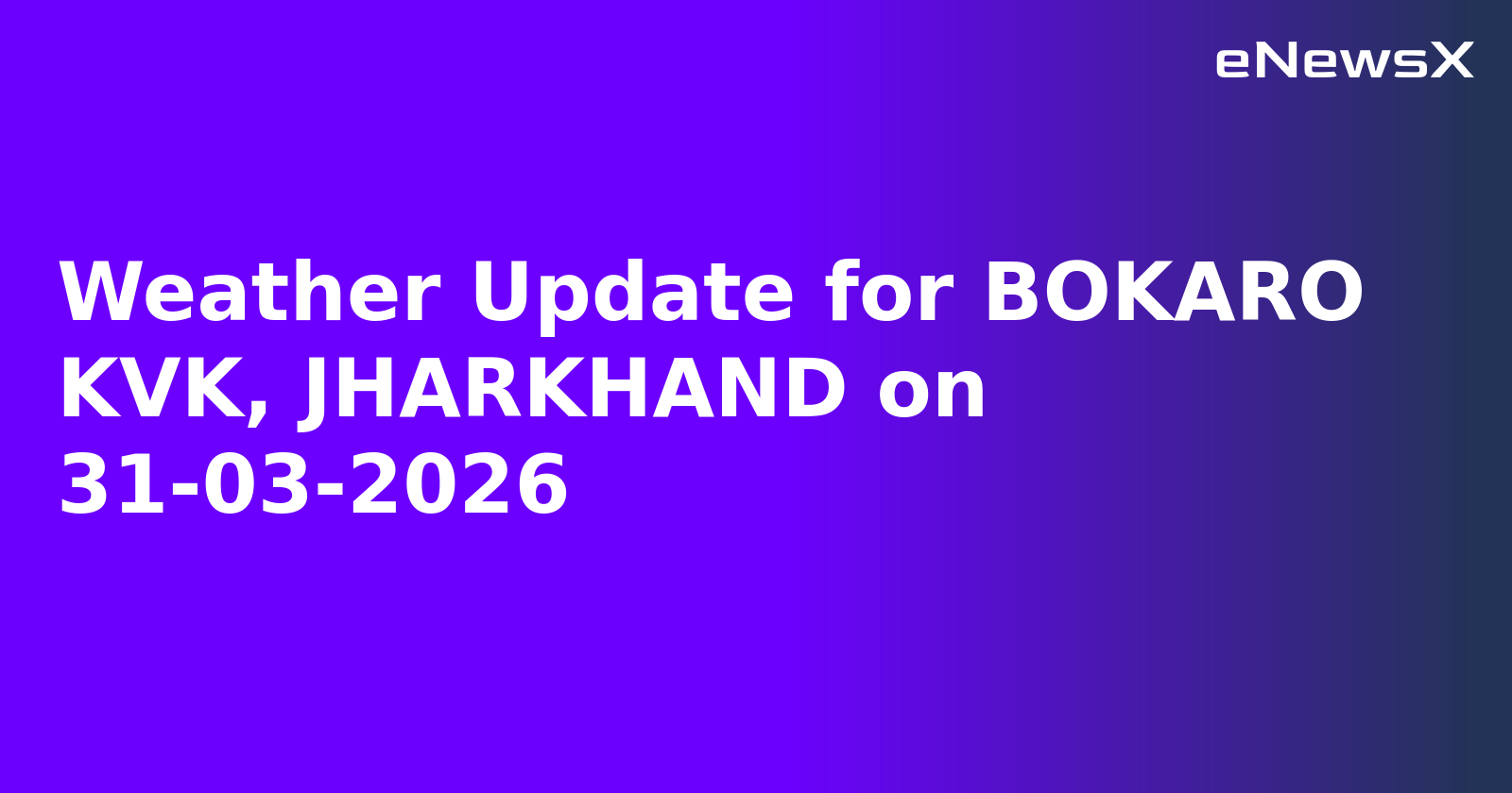 Weather Update for BOKARO KVK, JHARKHAND on 31-03-2026