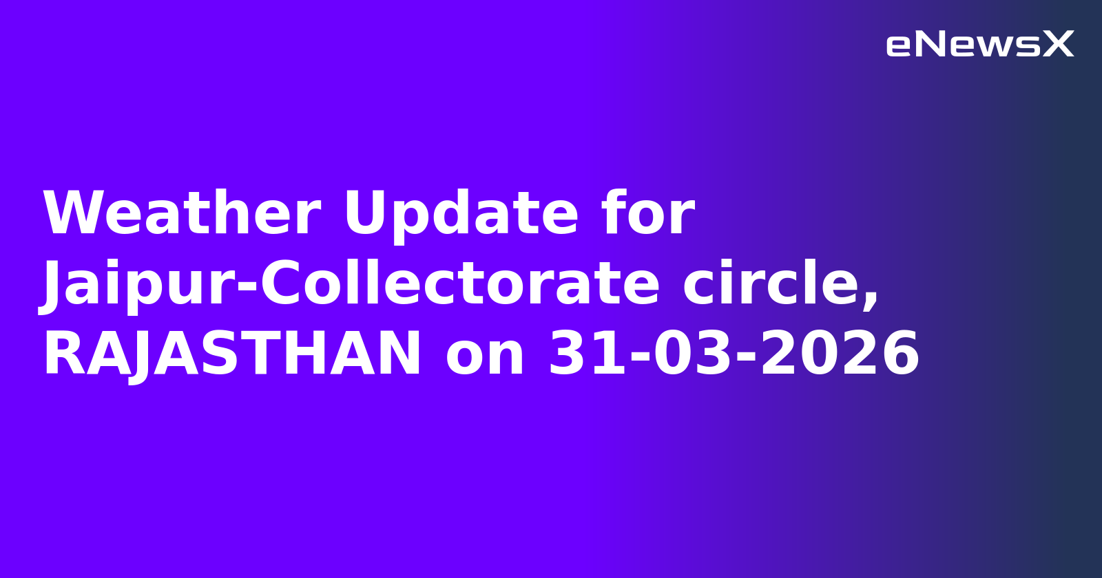Weather Update for Jaipur-Collectorate circle, RAJASTHAN on 31-03-2026