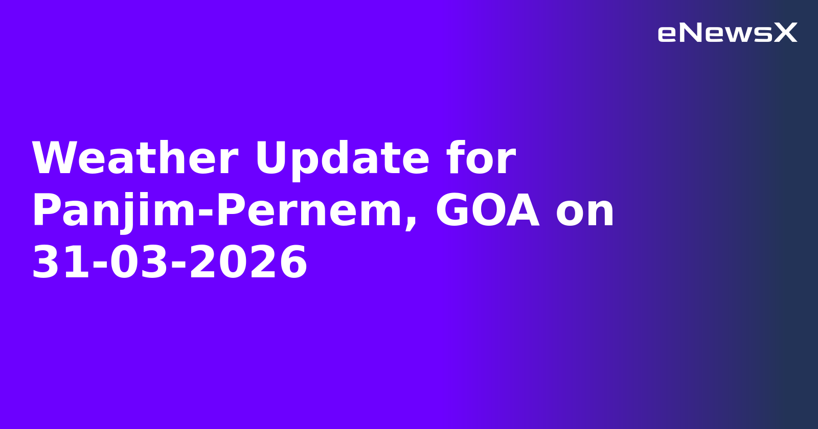 Weather Update for Panjim-Pernem, GOA on 31-03-2026