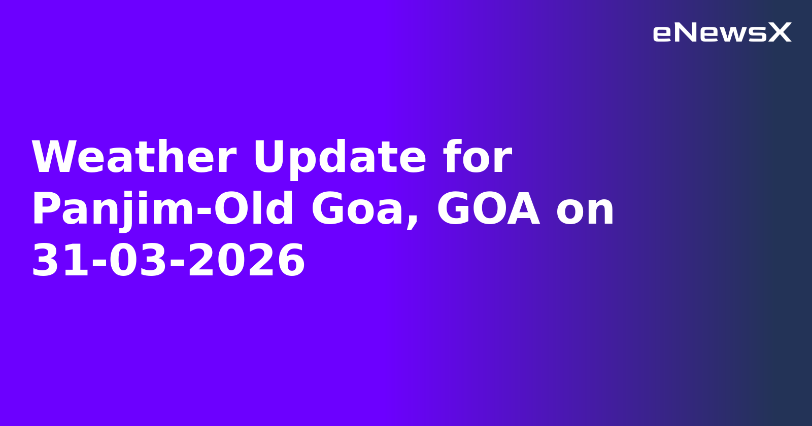 Weather Update for Panjim-Old Goa, GOA on 31-03-2026
