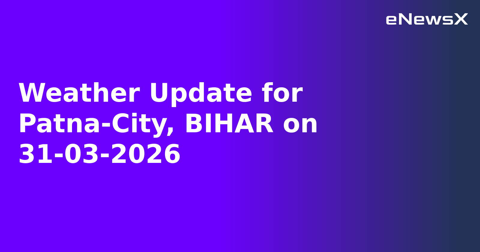 Weather Update for Patna-City, BIHAR on 31-03-2026