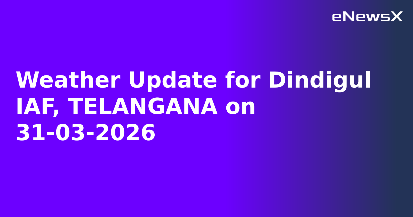 Weather Update for Dindigul IAF, TELANGANA on 31-03-2026