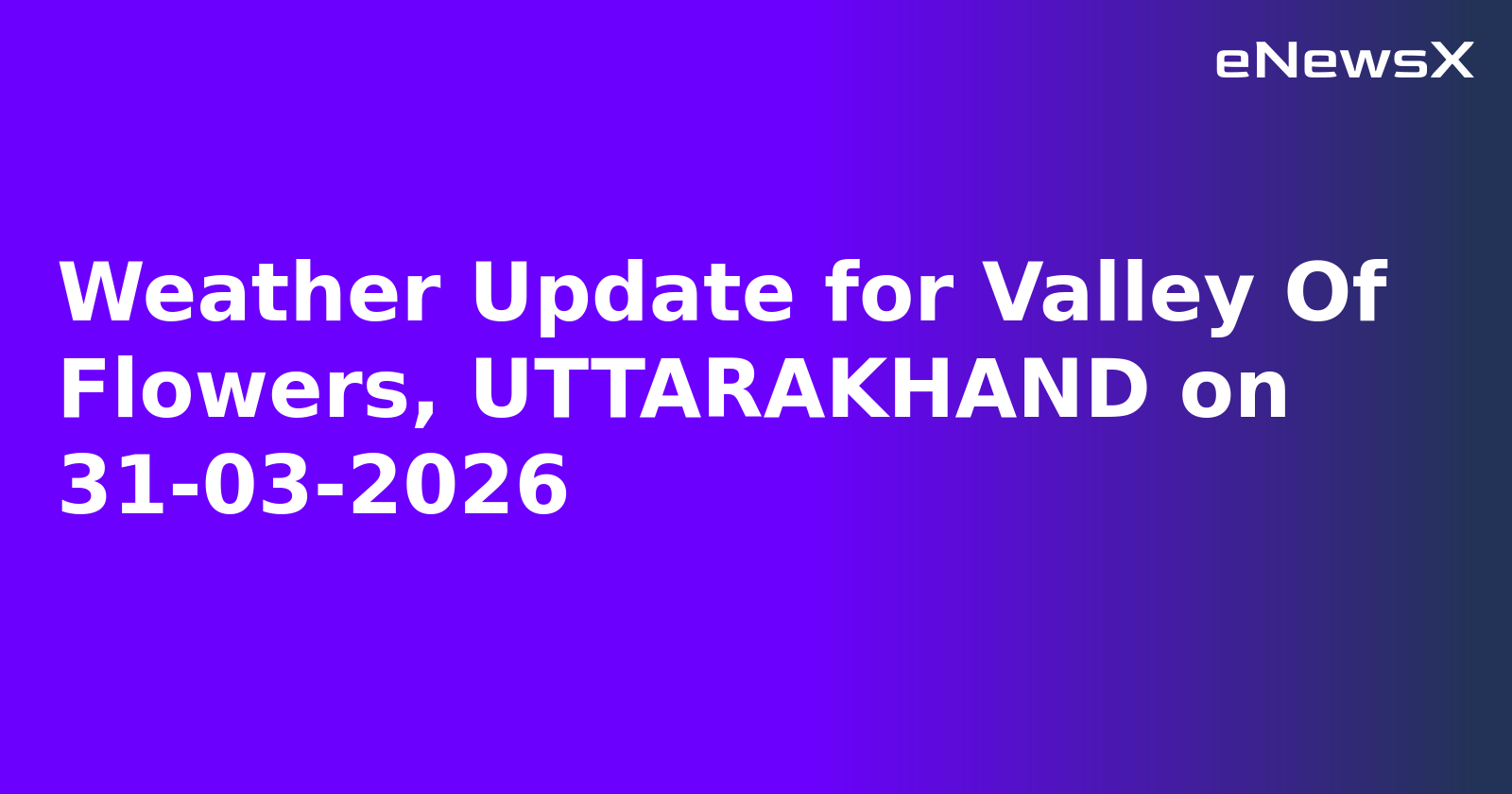 Weather Update for Valley Of Flowers, UTTARAKHAND on 31-03-2026.webp