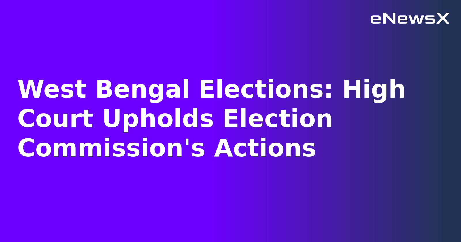 West Bengal Elections: High Court Upholds Election Commission's Actions.webp