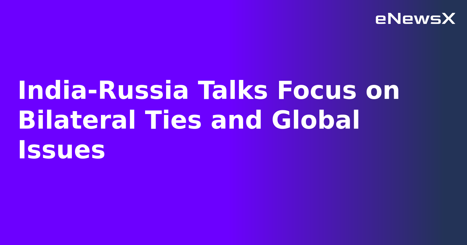 India-Russia Talks Focus on Bilateral Ties and Global Issues.webp