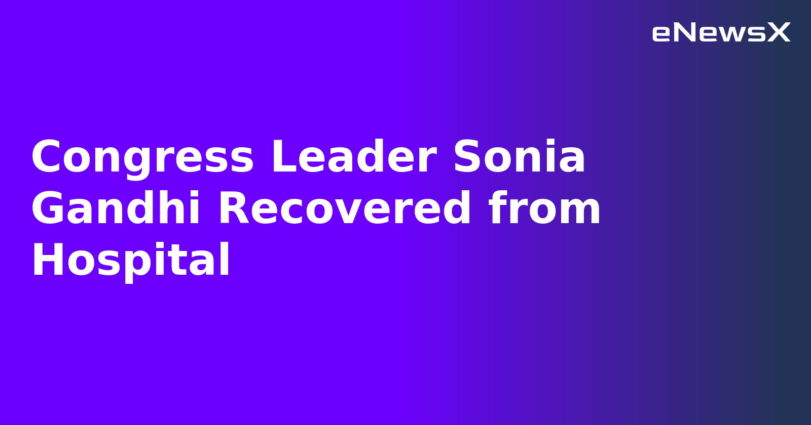 Congress Leader Sonia Gandhi Recovered from Hospital.webp