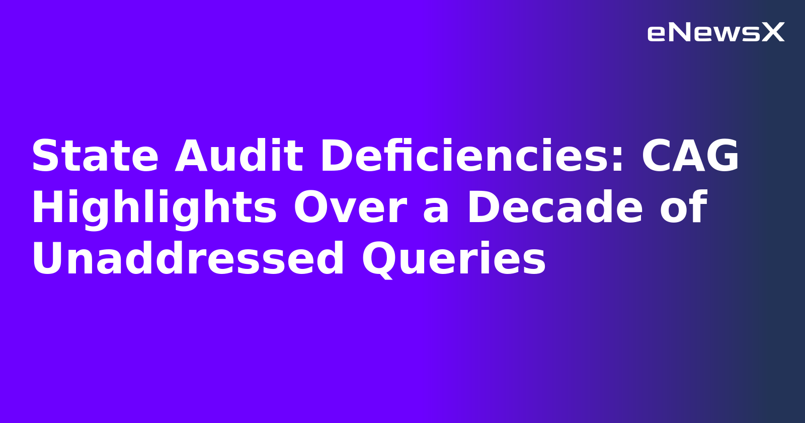 State Audit Deficiencies: CAG Highlights Over a Decade of Unaddressed Queries.webp