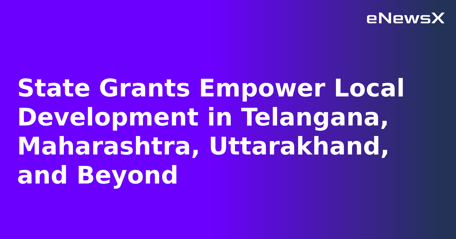 State Grants Empower Local Development in Telangana, Maharashtra, Uttarakhand, and Beyond.webp State Grants Empower Local Development in Telangana, Maharashtra, Uttarakhand, and Beyond.webp
