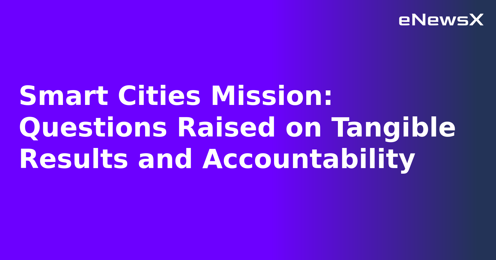 Smart Cities Mission: Questions Raised on Tangible Results and Accountability.webp