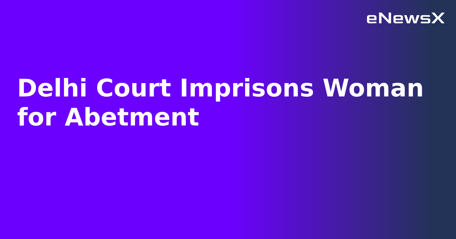 Delhi Court Imprisons Woman for Abetment.webp